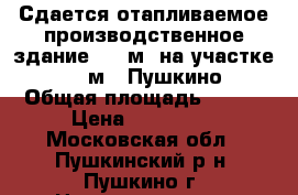 Сдается отапливаемое производственное здание 197 м2 на участке 1000 м2, Пушкино › Общая площадь ­ 197 › Цена ­ 100 000 - Московская обл., Пушкинский р-н, Пушкино г. Недвижимость » Помещения аренда   . Московская обл.